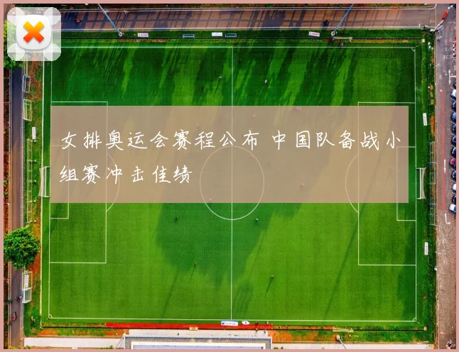 女排奥运会赛程公布 中国队备战小组赛冲击佳绩