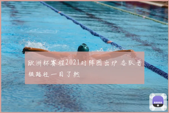 欧洲杯赛程2021对阵图出炉 各队晋级路径一目了然
