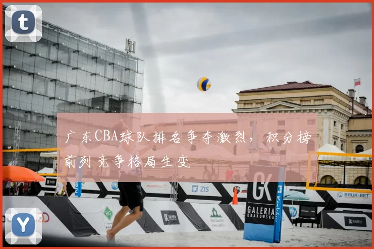 广东CBA球队排名争夺激烈,积分榜前列竞争格局生变