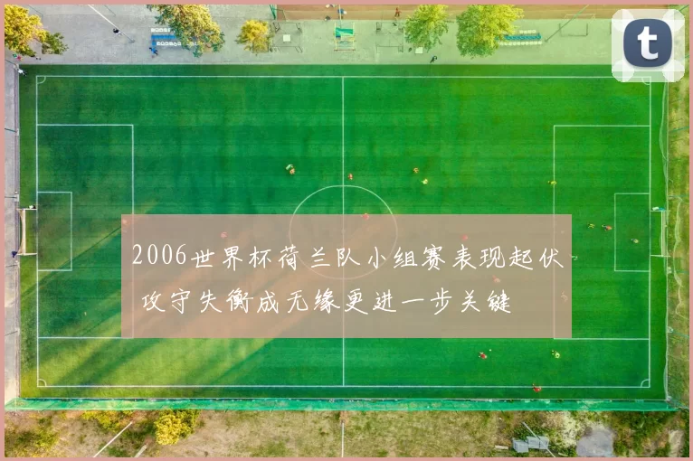 2006世界杯荷兰队小组赛表现起伏 攻守失衡成无缘更进一步关键