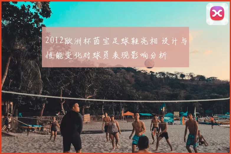 2012欧洲杯茵宝足球鞋亮相 设计与性能变化对球员表现影响分析