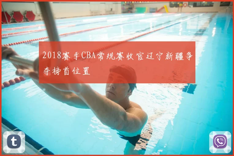 2018赛季CBA常规赛收官辽宁新疆争夺榜首位置