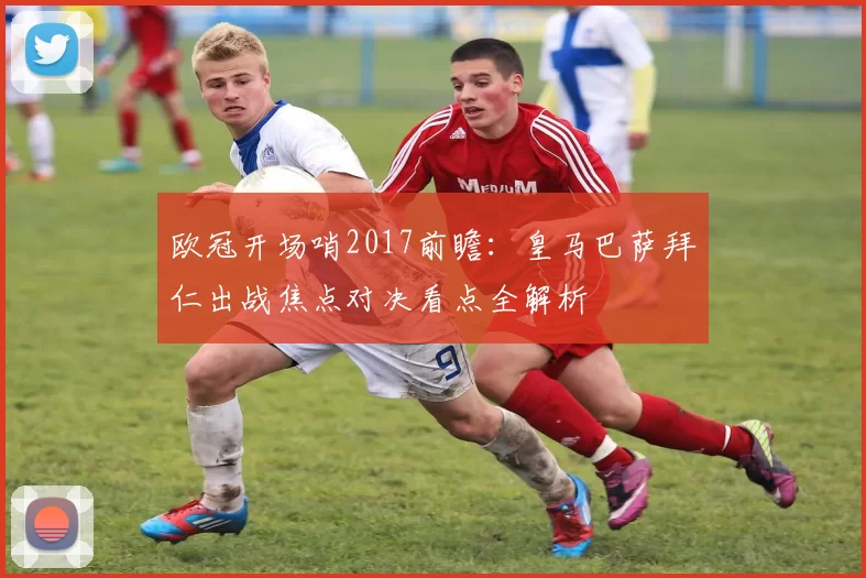 欧冠开场哨2017前瞻:皇马巴萨拜仁出战焦点对决看点全解析